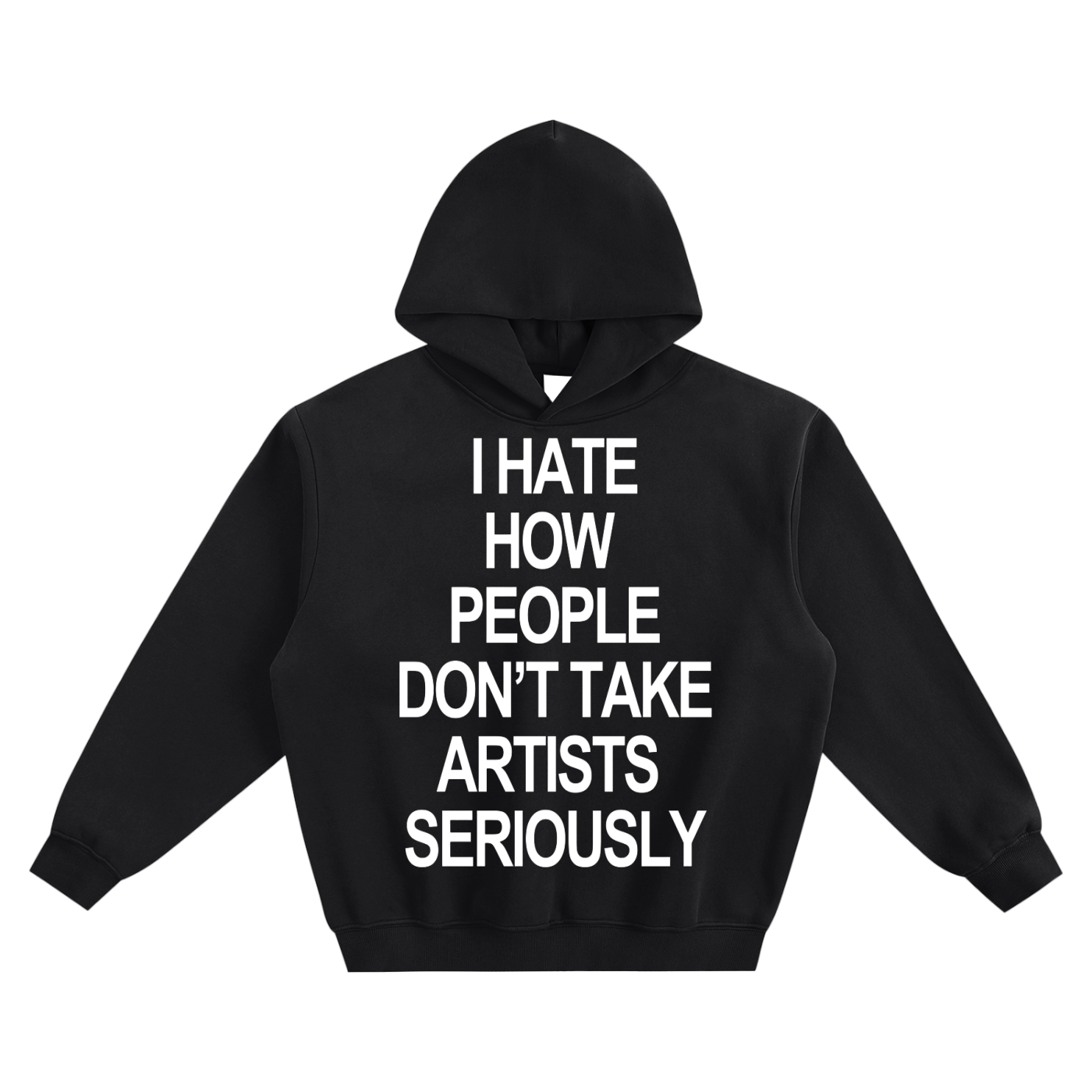 "I HATE HOW PEOPLE DON'T TAKE ARTISTS SERIOUSLY" HOODIE